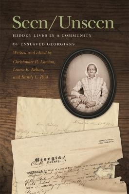 Seen/Unseen: Hidden Lives in a Community of Enslaved Georgians - Christopher R. Lawton