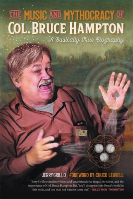 The Music and Mythocracy of Col. Bruce Hampton: A Basically True Biography - Jerry Grillo