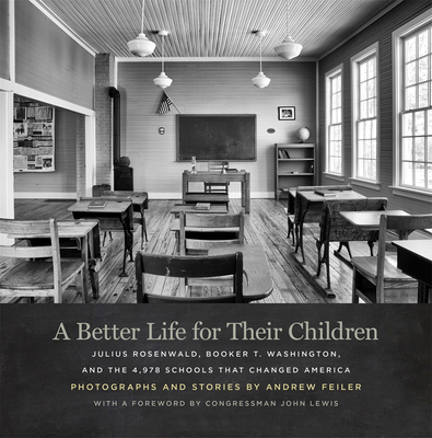 A Better Life for Their Children: Julius Rosenwald, Booker T. Washington, and the 4,978 Schools That Changed America - Andrew Feiler