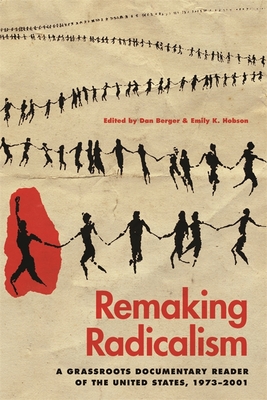 Remaking Radicalism: A Grassroots Documentary Reader of the United States, 1973-2001 - Dan Berger