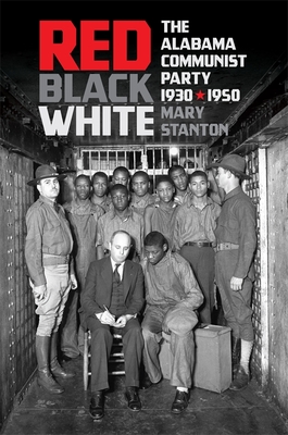 Red, Black, White: The Alabama Communist Party, 1930-1950 - Mary Stanton