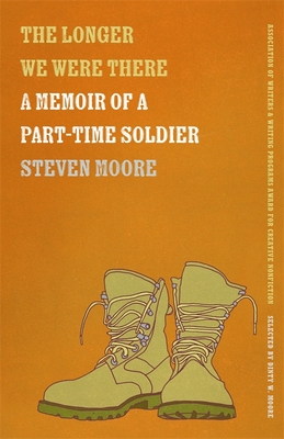 The Longer We Were There: A Memoir of a Part-Time Soldier - Steven Moore