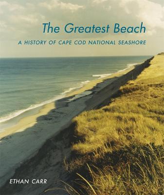 The Greatest Beach: A History of the Cape Cod National Seashore - Ethan Carr