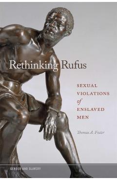Rethinking Rufus: Sexual Violations of Enslaved Men - Thomas A. Foster