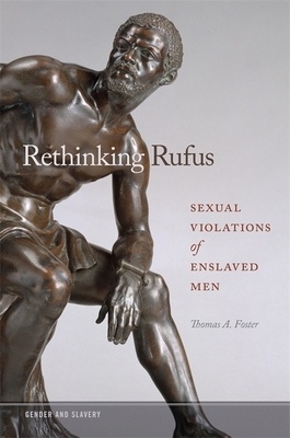 Rethinking Rufus: Sexual Violations of Enslaved Men - Thomas A. Foster