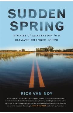 Coperta cărții 'Sudden Spring: Stories of Adaptation in a Climate-Changed South - Rick Van Noy'
