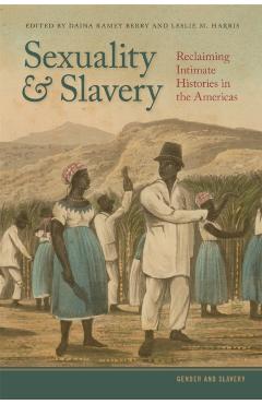 Sexuality and Slavery: Reclaiming Intimate Histories in the Americas - Daina Ramey Berry