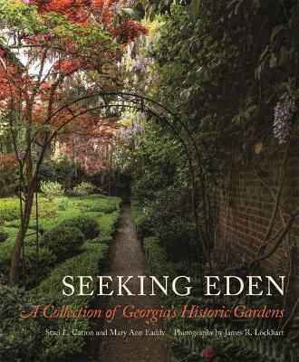 Seeking Eden: A Collection of Georgia's Historic Gardens - Staci L. Catron