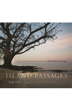 Island Passages: An Illustrated History of Jekyll Island, Georgia - Jingle Davis