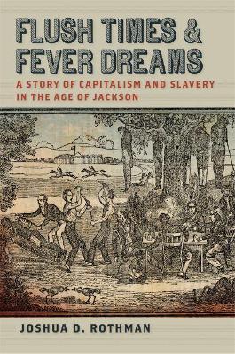 Flush Times and Fever Dreams: A Story of Capitalism and Slavery in the Age of Jackson - Joshua D. Rothman