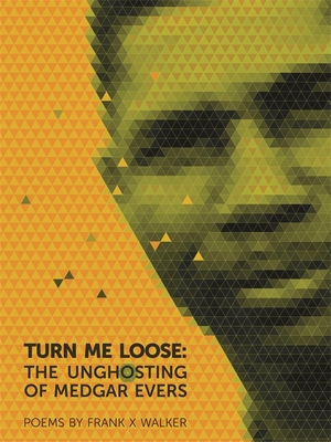Turn Me Loose: The Unghosting of Medgar Evers - Frank X. Walker