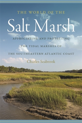 The World of the Salt Marsh: Appreciating and Protecting the Tidal Marshes of the Southeastern Atlantic Coast - Charles Seabrook