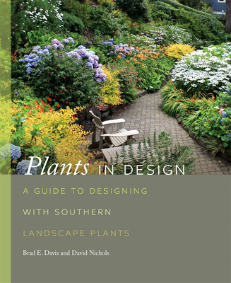 Plants in Design: A Guide to Designing with Southern Landscape Plants - Brad Davis