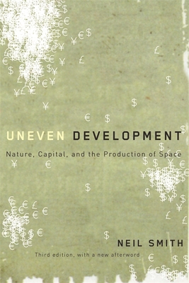Uneven Development: Nature, Capital, and the Production of Space - Neil Smith