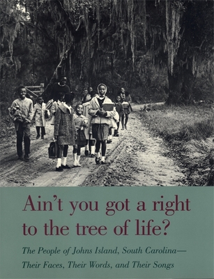Ain't You Got a Right to the Tree of Life?: The People of Johns Island South Carolina-Their Faces, Their Words, and Their Songs - Guy Carawan