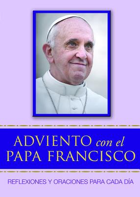 Adviento Con El Papa Francisco: Reflexiones Y Oraciones Para Cada D�a - Francis