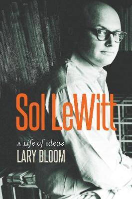 Sol Lewitt: A Life of Ideas - Lary Bloom