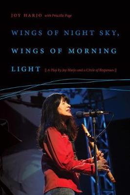 Wings of Night Sky, Wings of Morning Light: A Play by Joy Harjo and a Circle of Responses - Joy Harjo