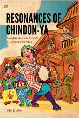 Resonances of Chindon-YA: Sounding Space and Sociality in Contemporary Japan - Mari� Abe