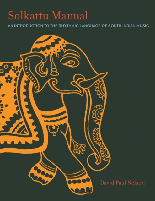 Solkattu Manual: An Introduction to the Rhythmic Language of South Indian Music - David P. Nelson