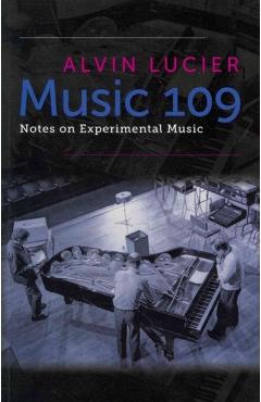 Music 109: Notes on Experimental Music - Alvin Lucier