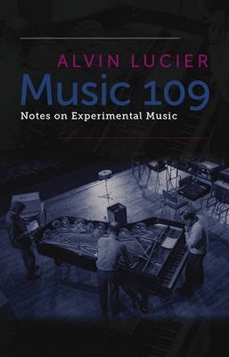 Music 109: Notes on Experimental Music - Alvin Lucier