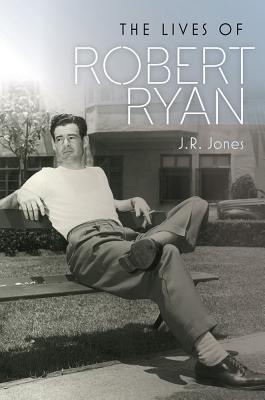 The Lives of Robert Ryan - J. R. Jones