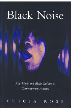 Black Noise: Rap Music and Black Culture in Contemporary America - Tricia Rose