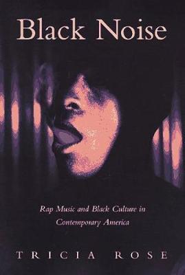 Black Noise: Rap Music and Black Culture in Contemporary America - Tricia Rose