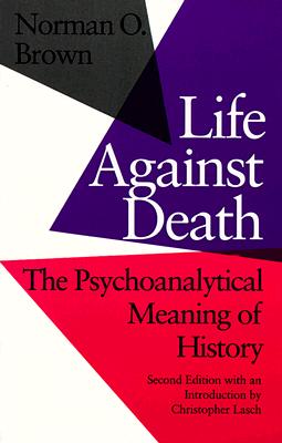 Life Against Death: The Psychoanalytical Meaning of History - Norman O. Brown