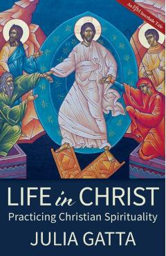 Life in Christ: Practicing Christian Spirituality - Julia Gatta