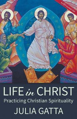 Life in Christ: Practicing Christian Spirituality - Julia Gatta