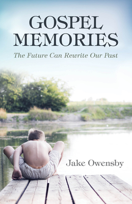 Gospel Memories: The Future Can Rewrite Our Past - Jake Owensby