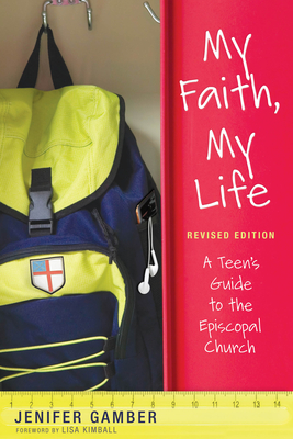 My Faith, My Life, Revised Edition: A Teen's Guide to the Episcopal Church - Jenifer Gamber