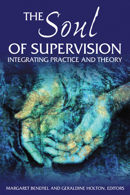 The Soul of Supervision: Integrating Practice and Theory - Margaret Benefiel