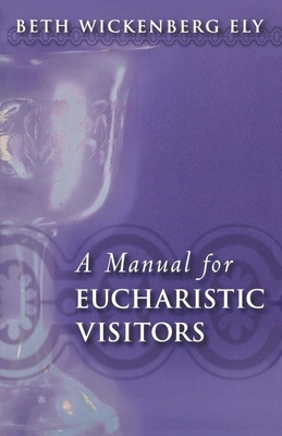 A Manual for Eucharistic Visitors - Beth Wickenberg Ely