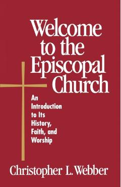Welcome to the Episcopal Church: An Introduction to Its History, Faith, and Worship - Christopher L. Webber