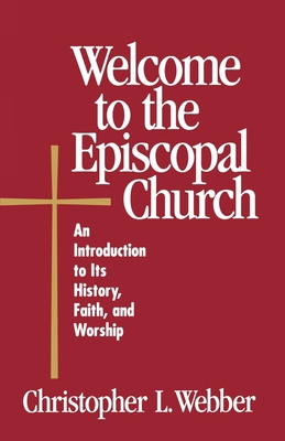 Welcome to the Episcopal Church: An Introduction to Its History, Faith, and Worship - Christopher L. Webber