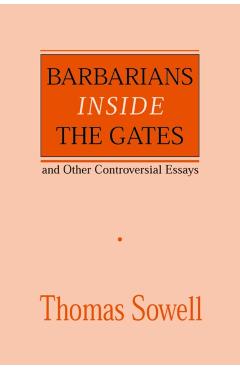 Barbarians Inside the Gates and Other Controversial Essays - Thomas Sowell