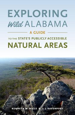 Exploring Wild Alabama: A Guide to the State's Publicly Accessible Natural Areas - Kenneth M. Wills