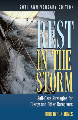 Rest in the Storm: Self-Care Strategies for Clergy and Other Caregivers, 20th Anniversary Edition - Kirk B. Jones