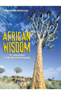 Poza produsului African Wisdom: 101 Proverbs from the Motherland - Tokunboh Adelekan