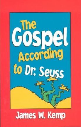 Gospel According to Dr. Seuss: Snitches, Sneeches, and Other Creachas - James W. Kemp