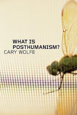 What Is Posthumanism? - Cary Wolfe