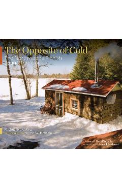 Poza produsului The Opposite of Cold: The Northwoods Finnish Sauna Tradition - Michael Nordskog