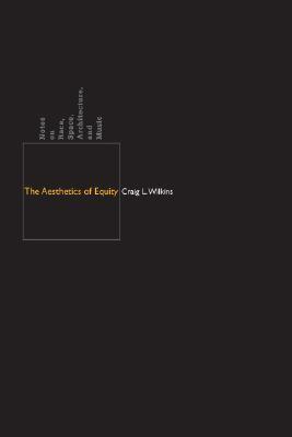 The Aesthetics of Equity: Notes on Race, Space, Architecture, and Music - Craig L. Wilkins