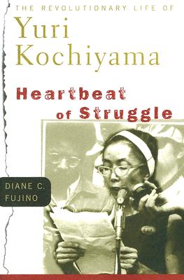Heartbeat of Struggle: The Revolutionary Life of Yuri Kochiyama - Diane C. Fujino