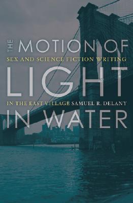 The Motion of Light in Water: Sex and Science Fiction Writing in the East Village - Samuel R. Delany