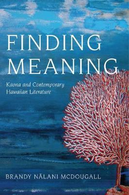 Finding Meaning: Kaona and Contemporary Hawaiian Literature - Brandy Nalani Mcdougall