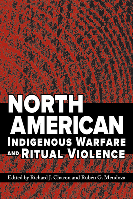 North American Indigenous Warfare and Ritual Violence - Richard J. Chacon